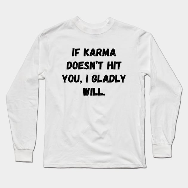 If Karma Doesn't Hit You I Gladly Will Long Sleeve T-Shirt by Word and Saying